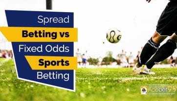 Fixed Odds VS Spread Betting – Acebet99